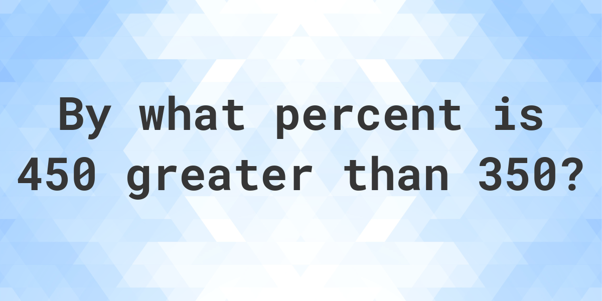 450-is-what-percent-greater-than-350-calculatio