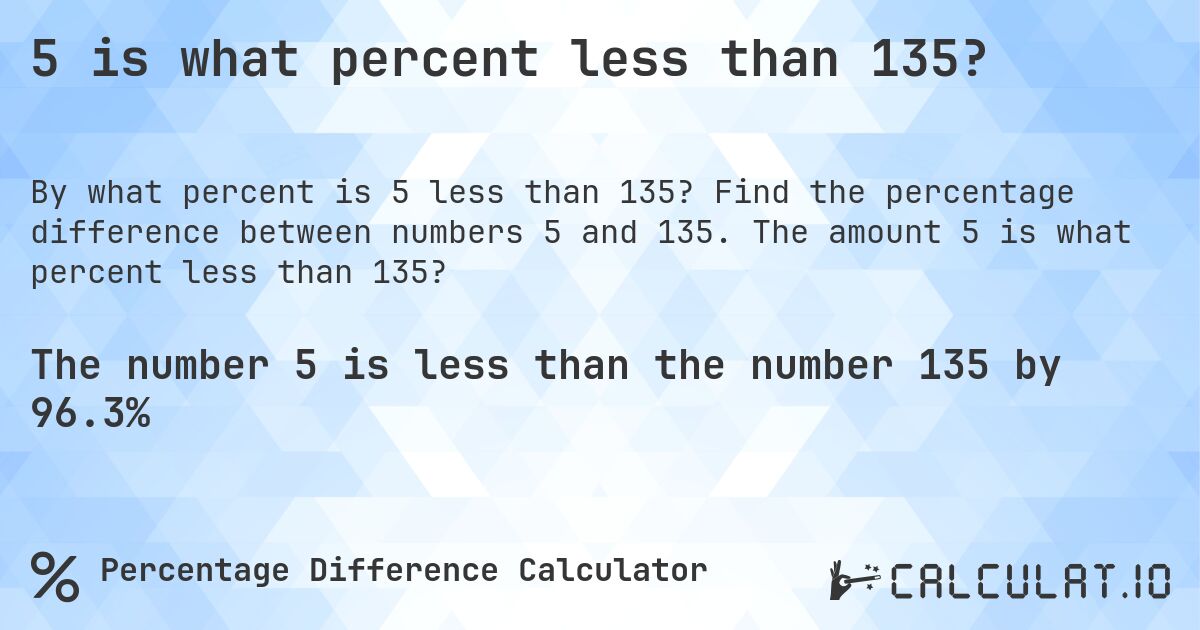 5 is what percent less than 135?. Find the percentage difference between numbers 5 and 135. The amount 5 is what percent less than 135?