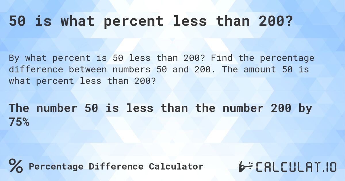 50 is what percent less than 200?. Find the percentage difference between numbers 50 and 200. The amount 50 is what percent less than 200?