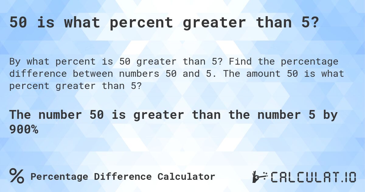 50 is what percent greater than 5?. Find the percentage difference between numbers 50 and 5. The amount 50 is what percent greater than 5?