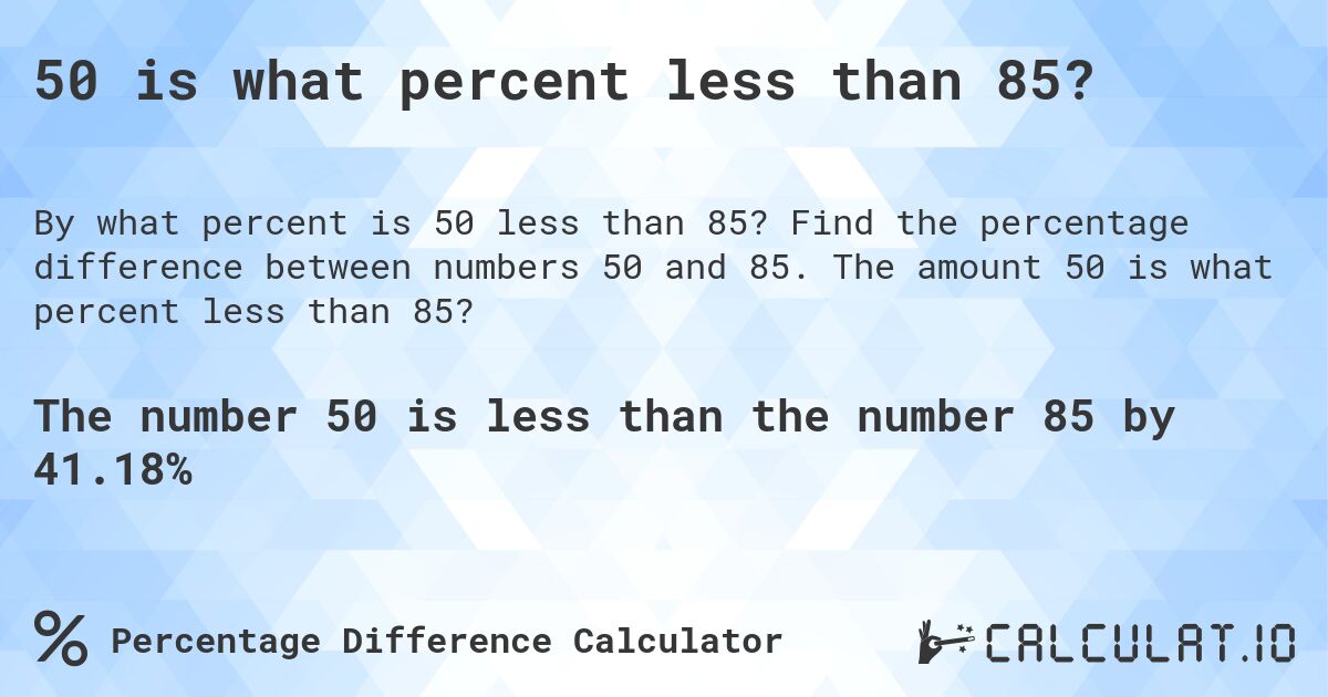 50 is what percent less than 85?. Find the percentage difference between numbers 50 and 85. The amount 50 is what percent less than 85?