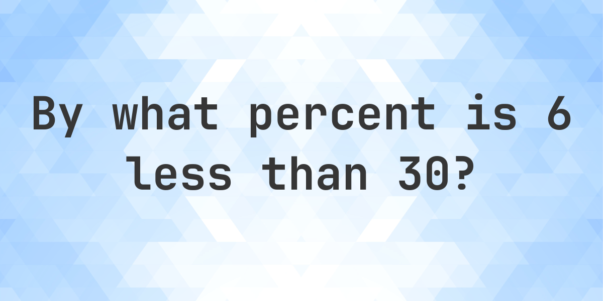 6-is-what-percent-less-than-30-calculatio
