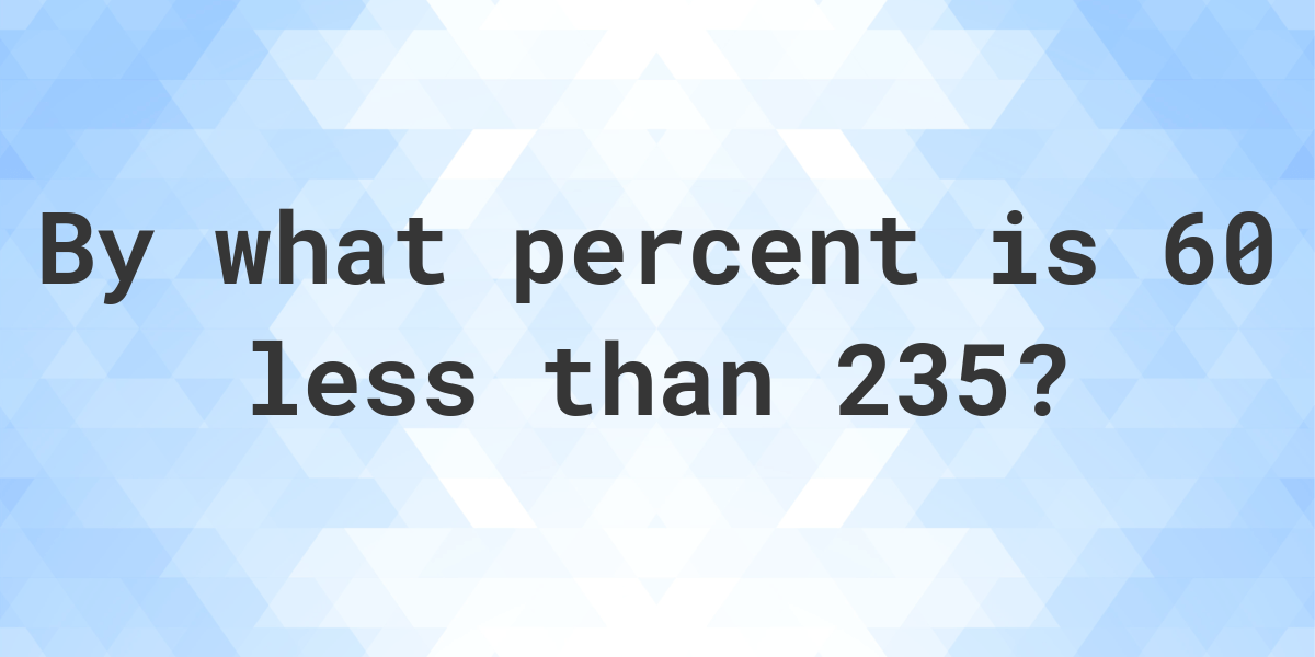 60-is-what-percent-less-than-235-calculatio