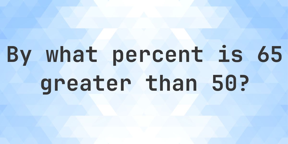 65 is what percent greater than 50? - Calculatio