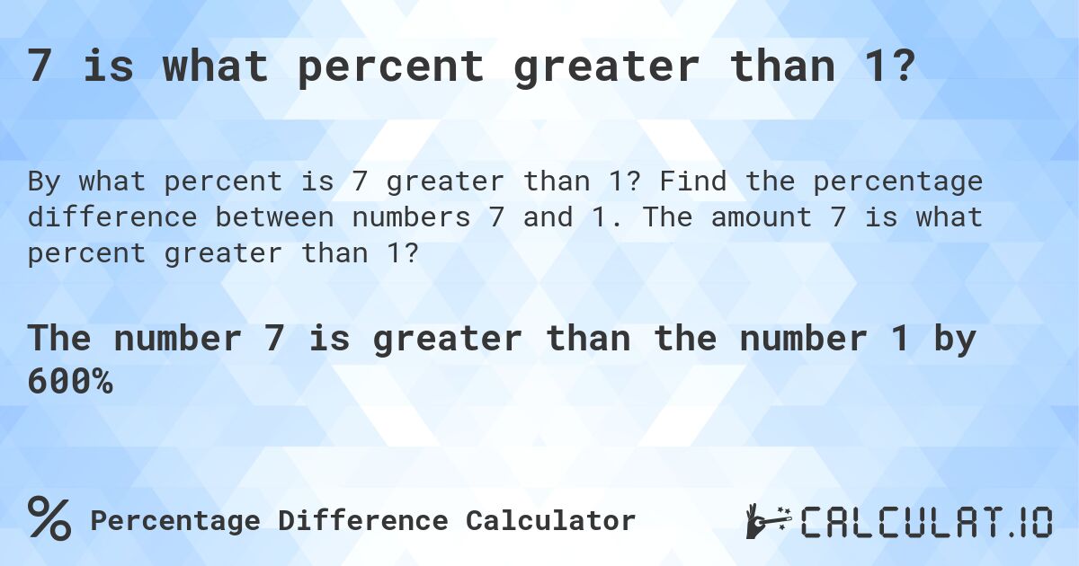7 is what percent greater than 1?. Find the percentage difference between numbers 7 and 1. The amount 7 is what percent greater than 1?
