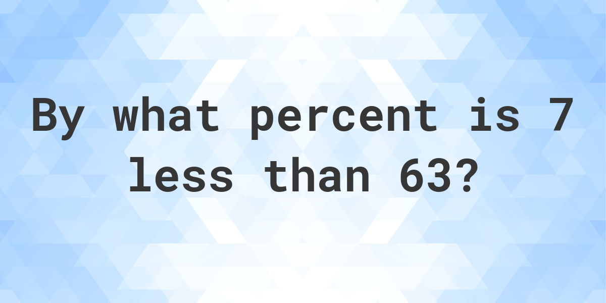 7-is-what-percent-less-than-63-calculatio