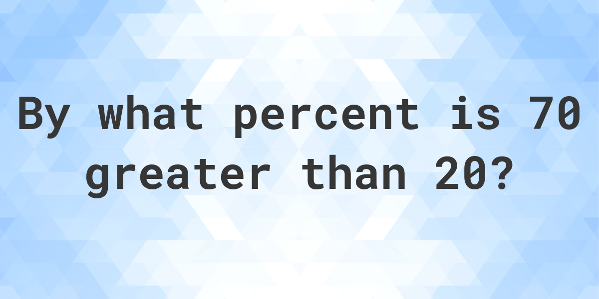 70-is-what-percent-greater-than-20-calculatio