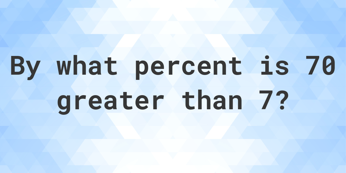 70-is-what-percent-greater-than-7-calculatio