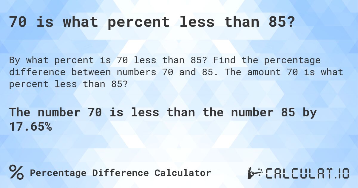 70 is what percent less than 85?. Find the percentage difference between numbers 70 and 85. The amount 70 is what percent less than 85?