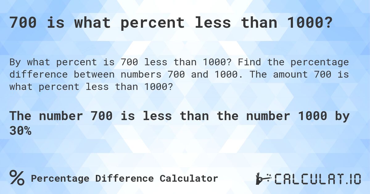 700 is what percent less than 1000?. Find the percentage difference between numbers 700 and 1000. The amount 700 is what percent less than 1000?