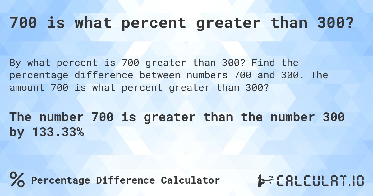 700 is what percent greater than 300?. Find the percentage difference between numbers 700 and 300. The amount 700 is what percent greater than 300?