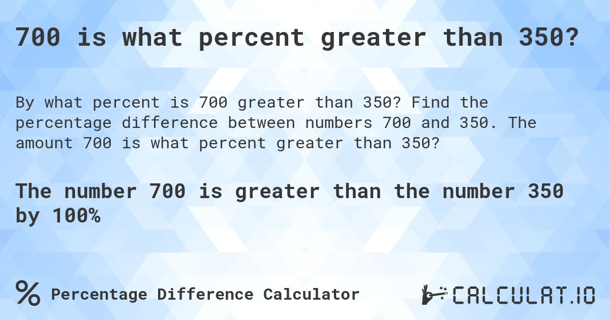 700 is what percent greater than 350?. Find the percentage difference between numbers 700 and 350. The amount 700 is what percent greater than 350?