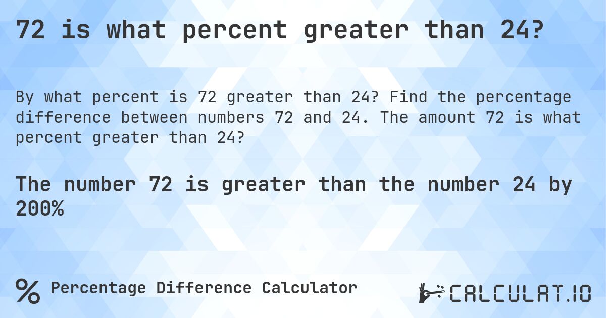 72 is what percent greater than 24?. Find the percentage difference between numbers 72 and 24. The amount 72 is what percent greater than 24?