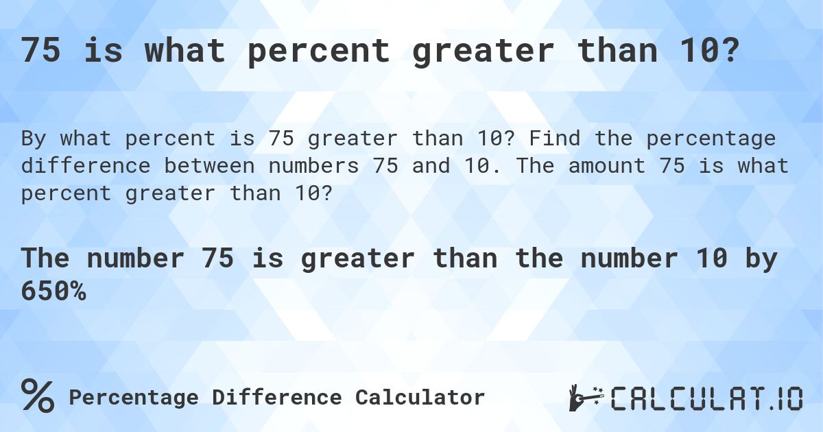 75 is what percent greater than 10?. Find the percentage difference between numbers 75 and 10. The amount 75 is what percent greater than 10?
