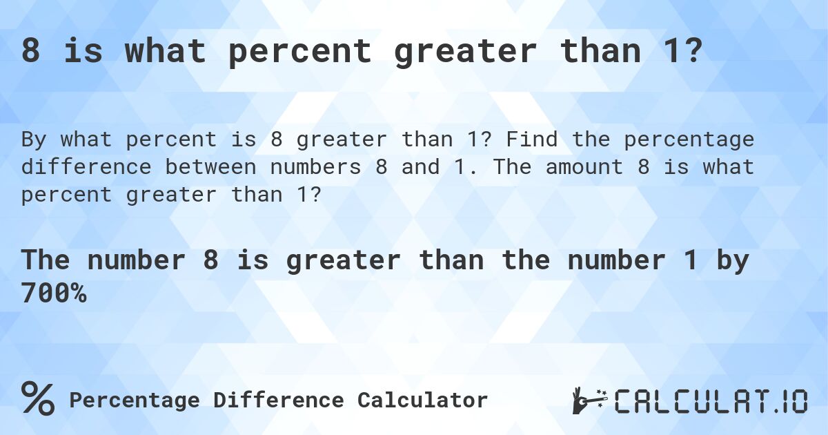 8 is what percent greater than 1?. Find the percentage difference between numbers 8 and 1. The amount 8 is what percent greater than 1?