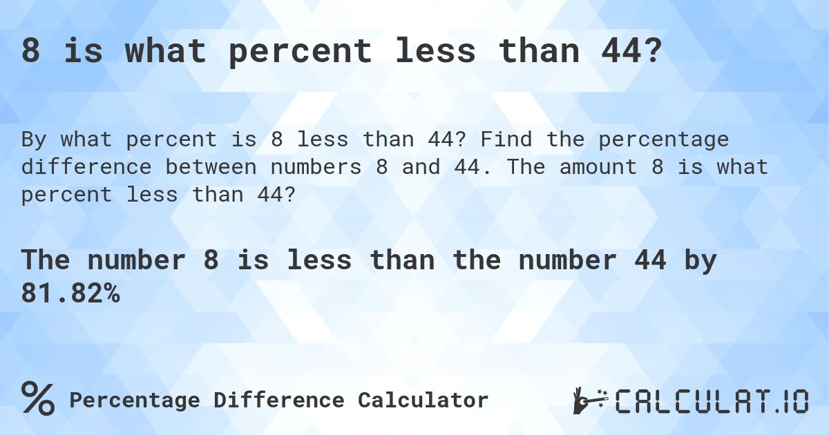 8 is what percent less than 44?. Find the percentage difference between numbers 8 and 44. The amount 8 is what percent less than 44?