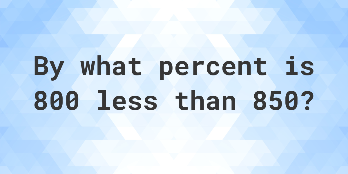 800-is-what-percent-less-than-850-calculatio