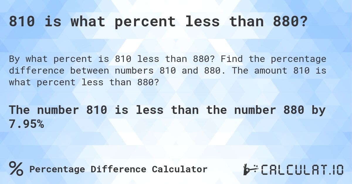810 is what percent less than 880?. Find the percentage difference between numbers 810 and 880. The amount 810 is what percent less than 880?