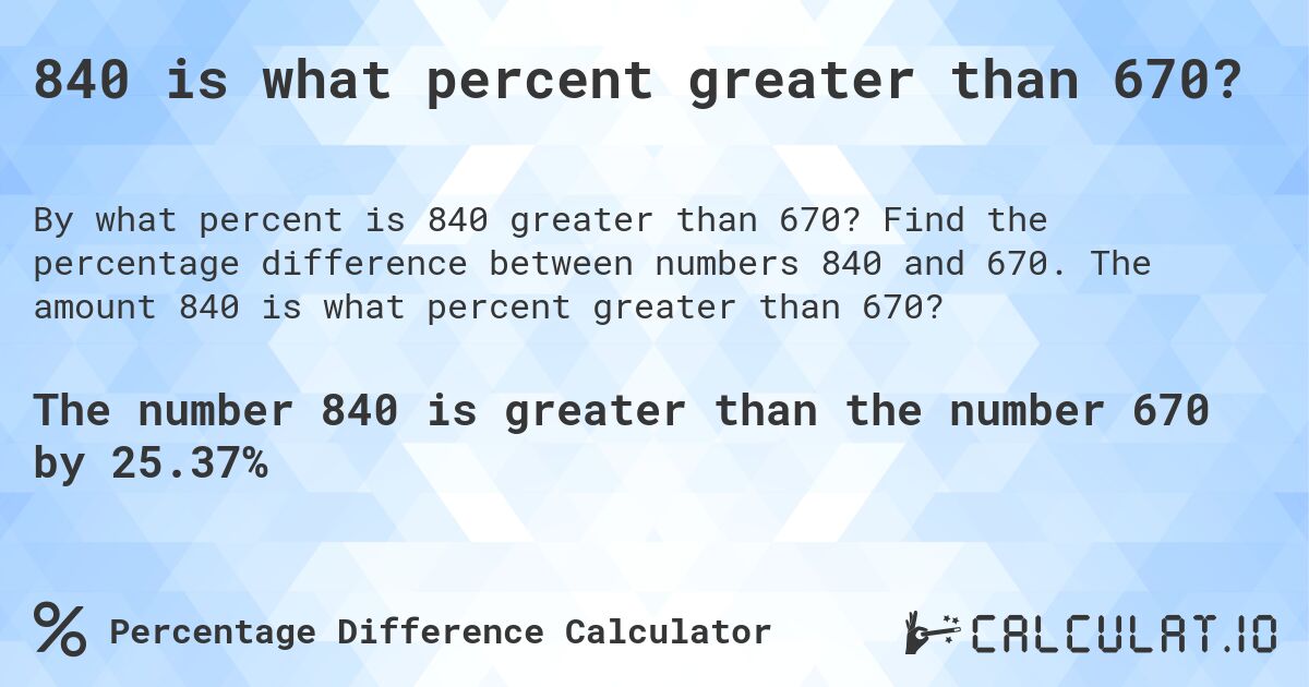 840 is what percent greater than 670?. Find the percentage difference between numbers 840 and 670. The amount 840 is what percent greater than 670?