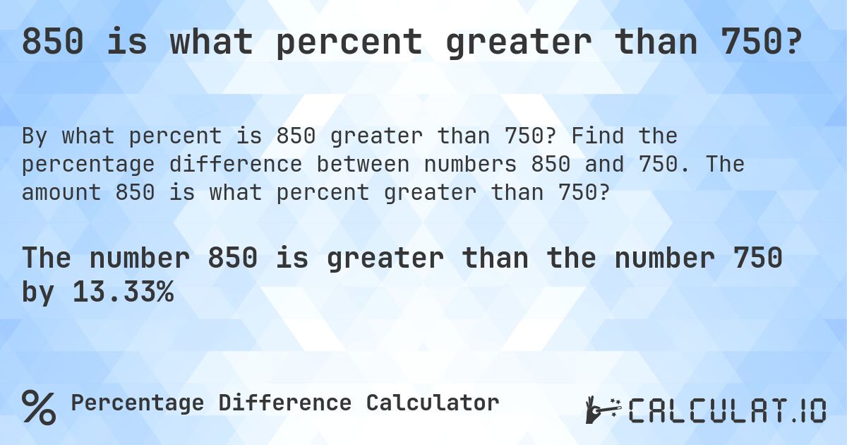 850 is what percent greater than 750?. Find the percentage difference between numbers 850 and 750. The amount 850 is what percent greater than 750?