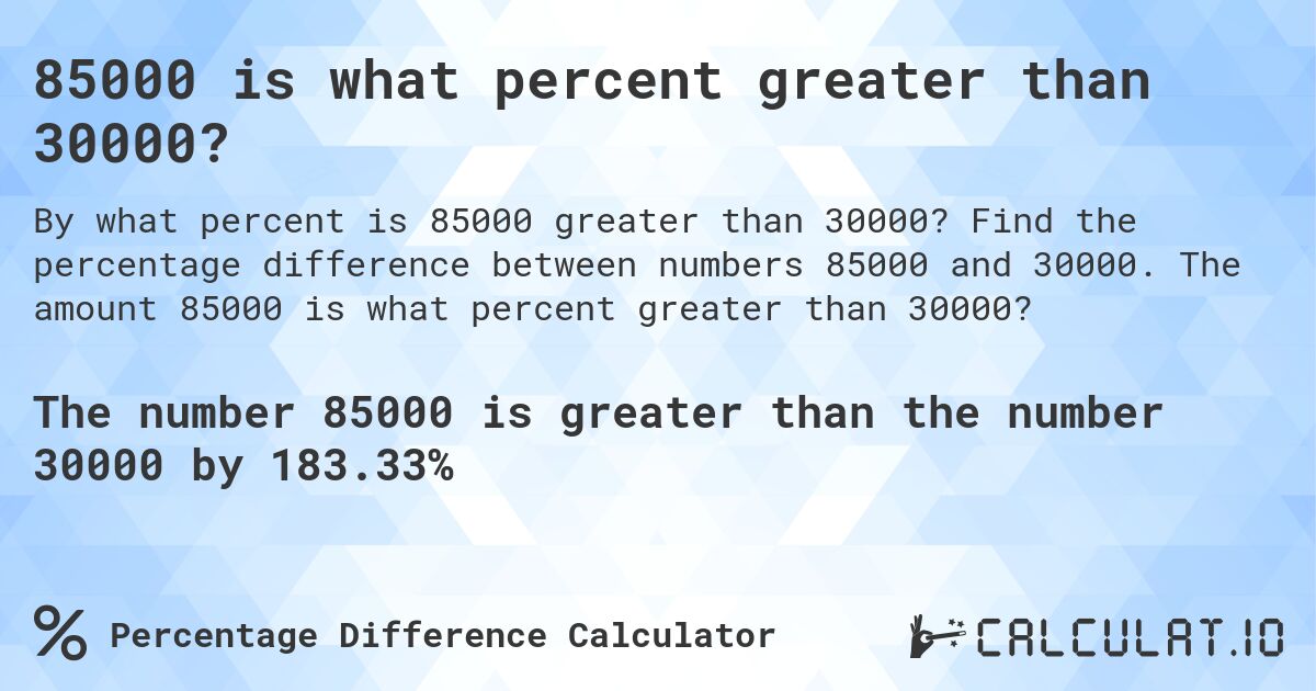 85000 is what percent greater than 30000?. Find the percentage difference between numbers 85000 and 30000. The amount 85000 is what percent greater than 30000?