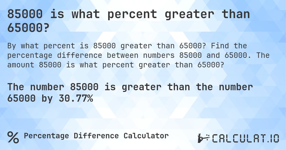 85000 is what percent greater than 65000?. Find the percentage difference between numbers 85000 and 65000. The amount 85000 is what percent greater than 65000?