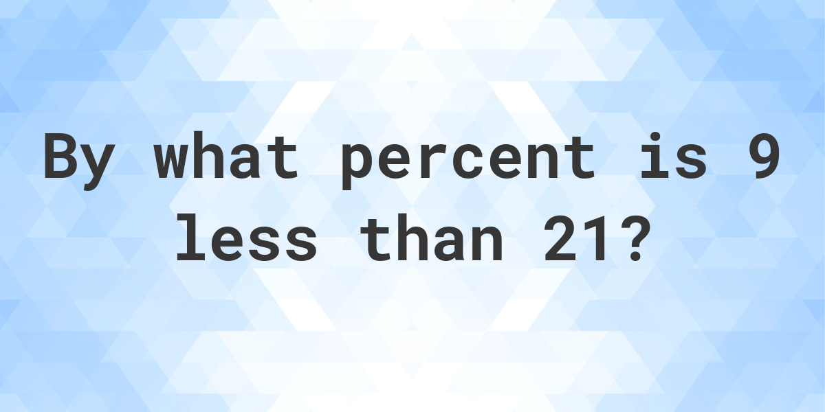 9-is-what-percent-less-than-21-calculatio