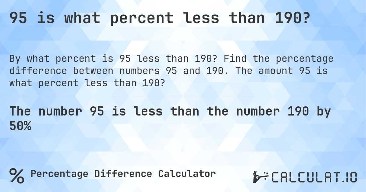 95 is what percent less than 190?. Find the percentage difference between numbers 95 and 190. The amount 95 is what percent less than 190?