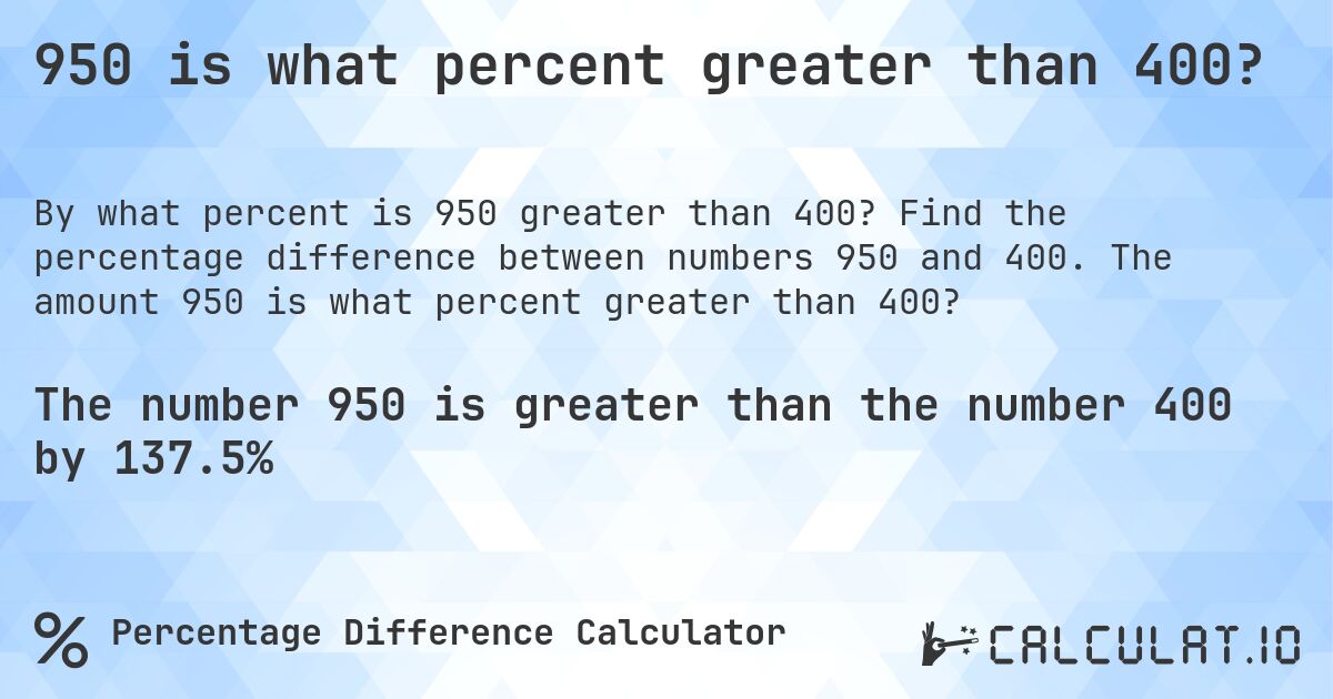 950 is what percent greater than 400?. Find the percentage difference between numbers 950 and 400. The amount 950 is what percent greater than 400?