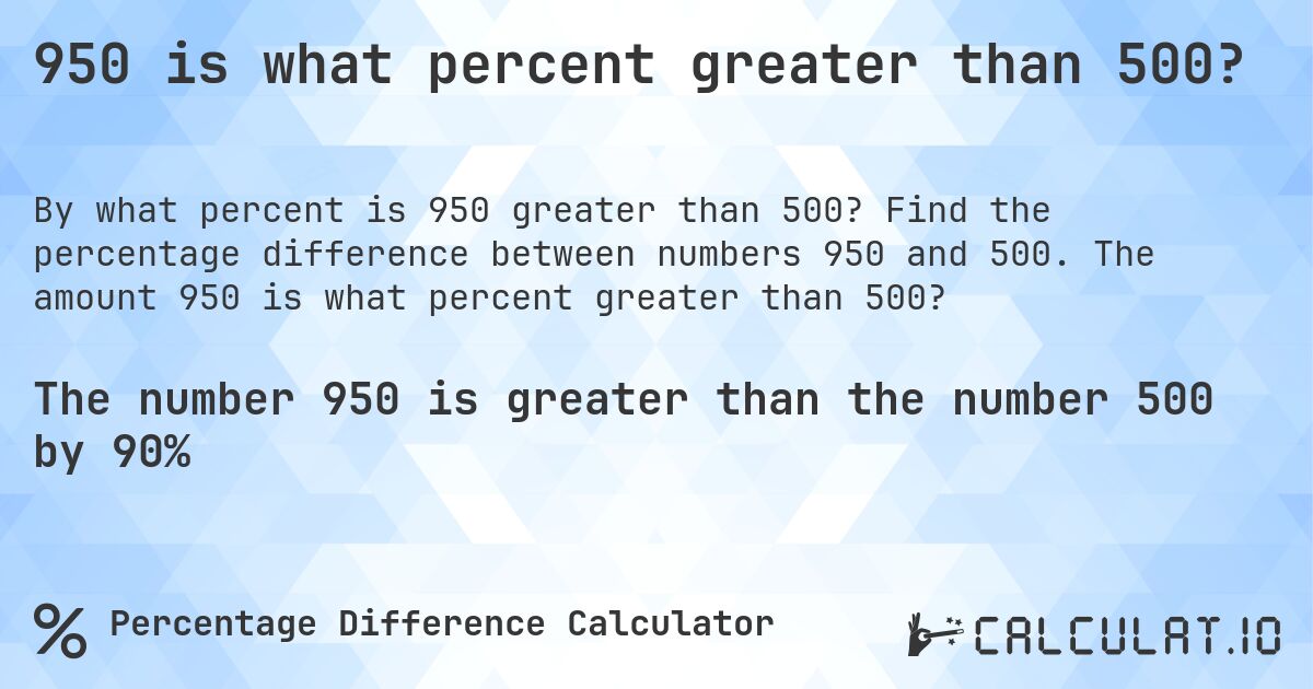 950 is what percent greater than 500?. Find the percentage difference between numbers 950 and 500. The amount 950 is what percent greater than 500?