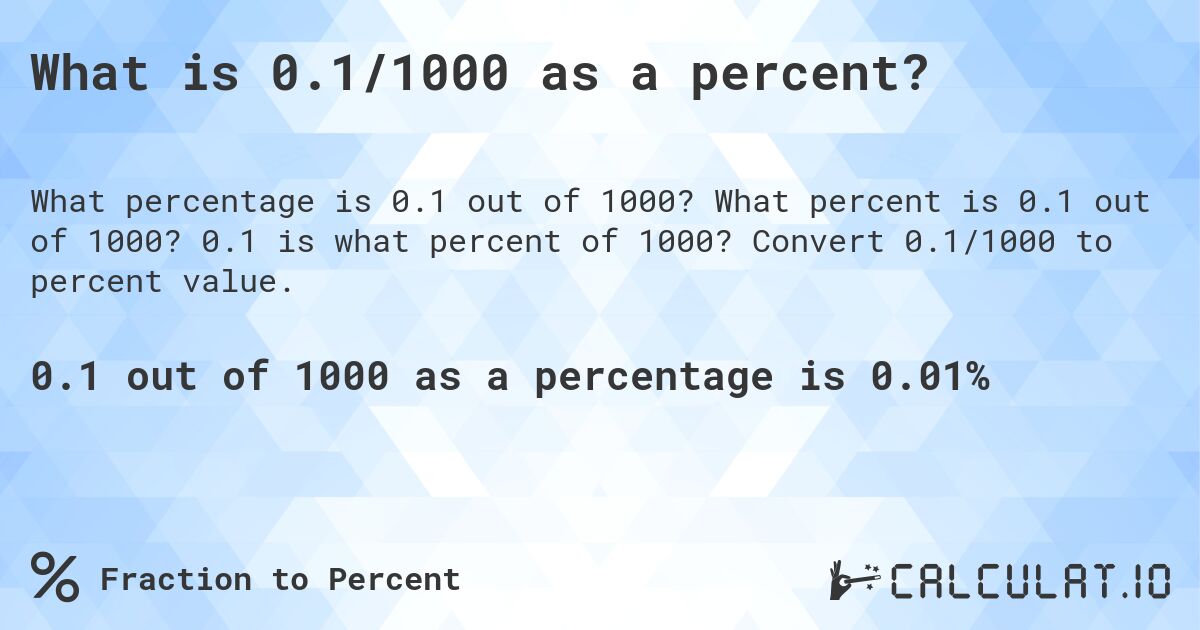 What is 0.1/1000 as a percent?. What percent is 0.1 out of 1000? 0.1 is what percent of 1000? Convert 0.1/1000 to percent value.