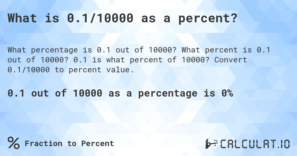 What is 0.1/10000 as a percent?. What percent is 0.1 out of 10000? 0.1 is what percent of 10000? Convert 0.1/10000 to percent value.