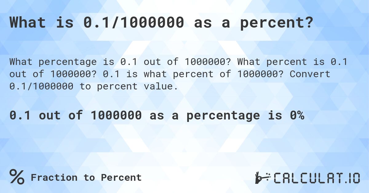 What is 0.1/1000000 as a percent?. What percent is 0.1 out of 1000000? 0.1 is what percent of 1000000? Convert 0.1/1000000 to percent value.
