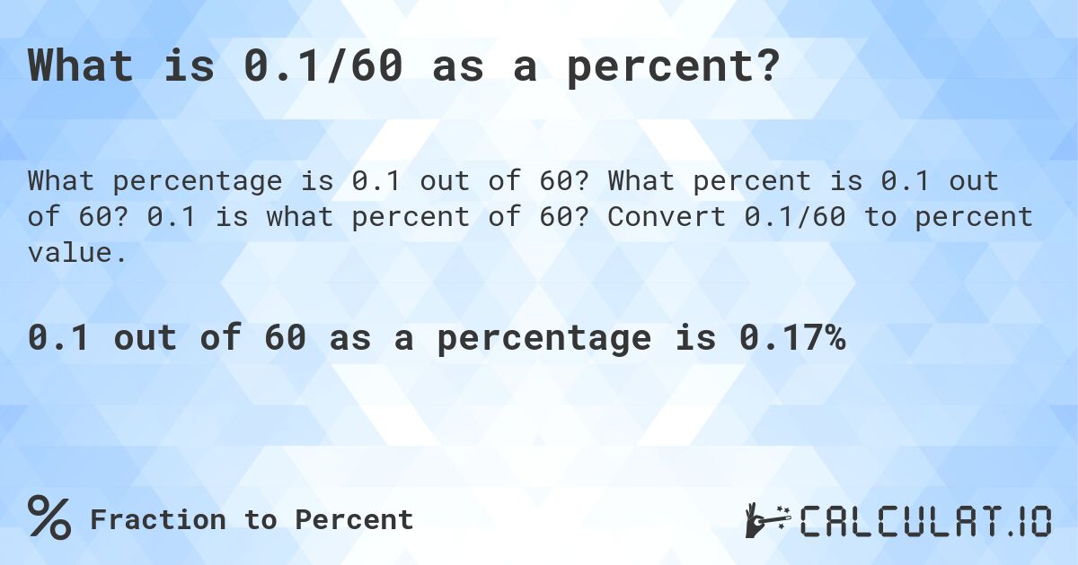 What is 0.1/60 as a percent?. What percent is 0.1 out of 60? 0.1 is what percent of 60? Convert 0.1/60 to percent value.