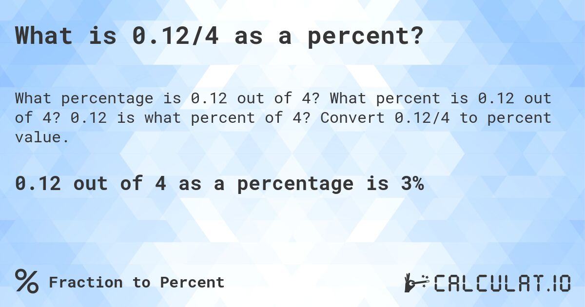 What is 0.12/4 as a percent?. What percent is 0.12 out of 4? 0.12 is what percent of 4? Convert 0.12/4 to percent value.