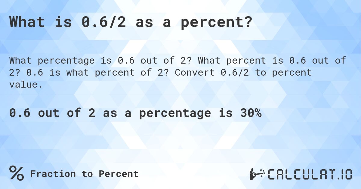 What is 0.6/2 as a percent?. What percent is 0.6 out of 2? 0.6 is what percent of 2? Convert 0.6/2 to percent value.