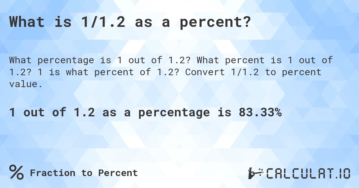 What is 1/1.2 as a percent?. What percent is 1 out of 1.2? 1 is what percent of 1.2? Convert 1/1.2 to percent value.