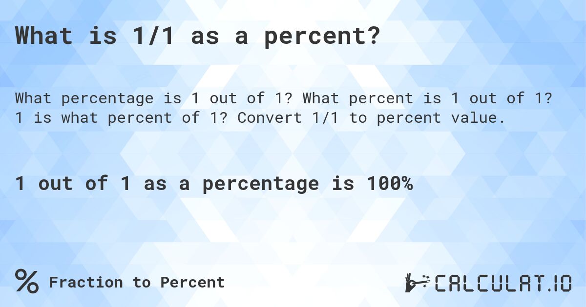 What is 1/1 as a percent?. What percent is 1 out of 1? 1 is what percent of 1? Convert 1/1 to percent value.