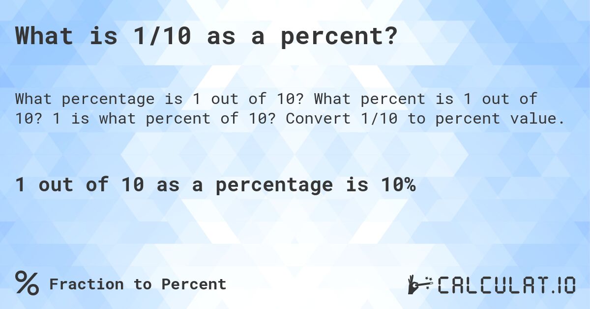 What is 1 out of 10 as a percentage?. What percent is 1 out of 10? Convert 1/10 to percent value.