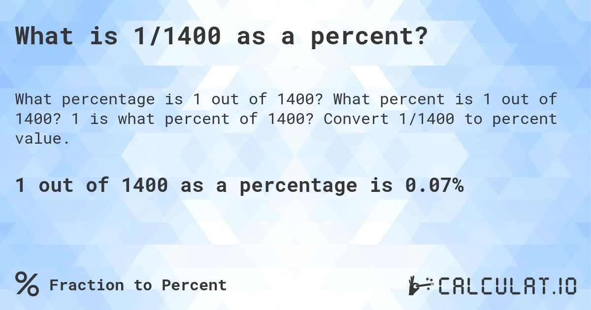What is 1/1400 as a percent?. What percent is 1 out of 1400? 1 is what percent of 1400? Convert 1/1400 to percent value.