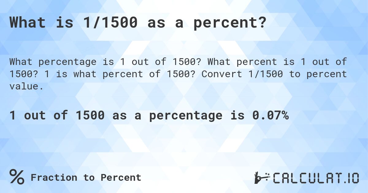 What is 1/1500 as a percent?. What percent is 1 out of 1500? 1 is what percent of 1500? Convert 1/1500 to percent value.