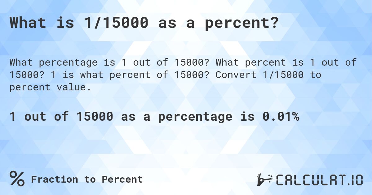 What is 1/15000 as a percent?. What percent is 1 out of 15000? 1 is what percent of 15000? Convert 1/15000 to percent value.