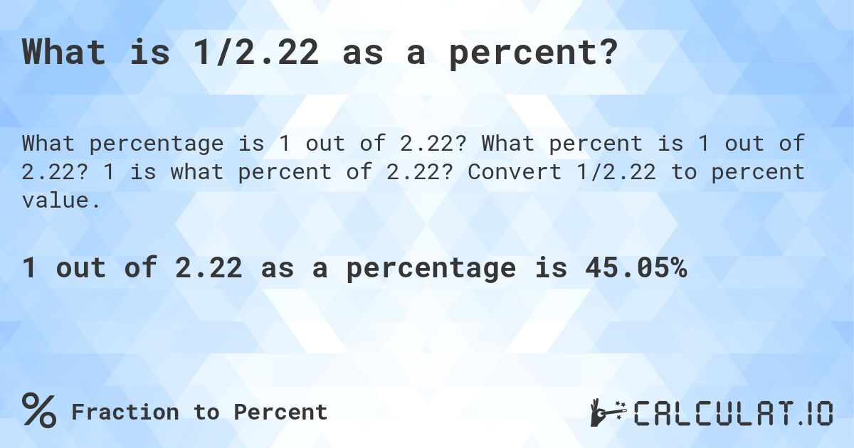 What is 1/2.22 as a percent?. What percent is 1 out of 2.22? 1 is what percent of 2.22? Convert 1/2.22 to percent value.