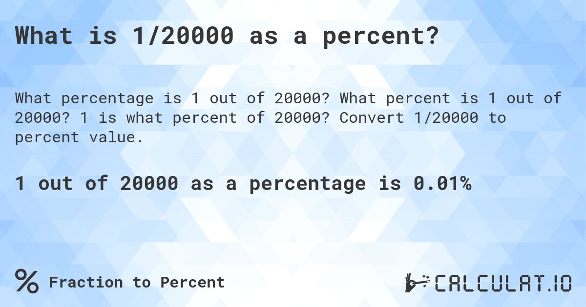What is 1/20000 as a percent?. What percent is 1 out of 20000? 1 is what percent of 20000? Convert 1/20000 to percent value.