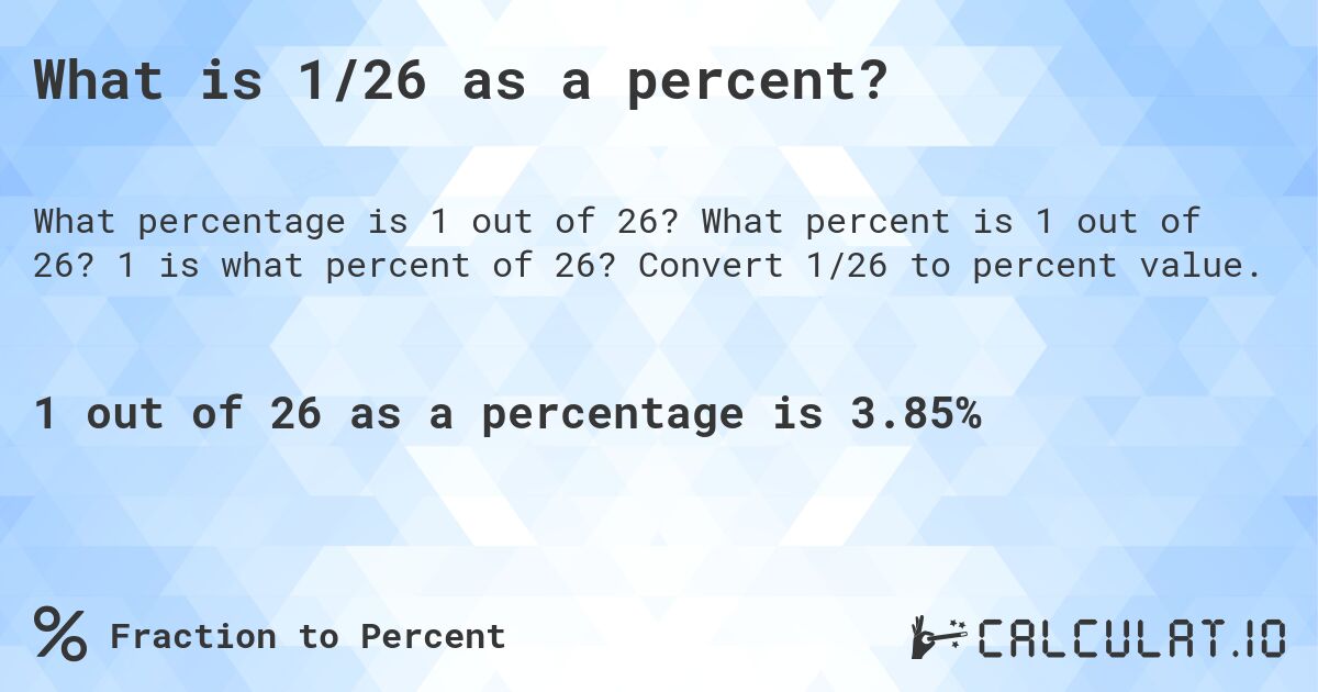 What is 1/26 as a percent?. What percent is 1 out of 26? 1 is what percent of 26? Convert 1/26 to percent value.