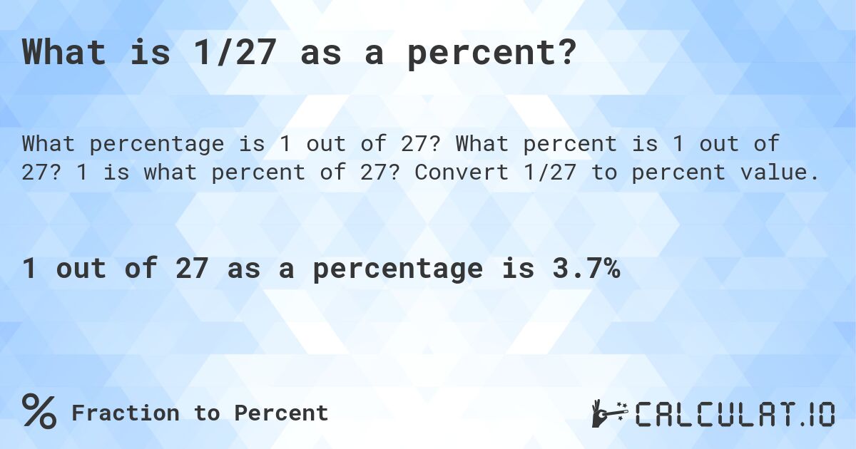 What is 1/27 as a percent?. What percent is 1 out of 27? 1 is what percent of 27? Convert 1/27 to percent value.