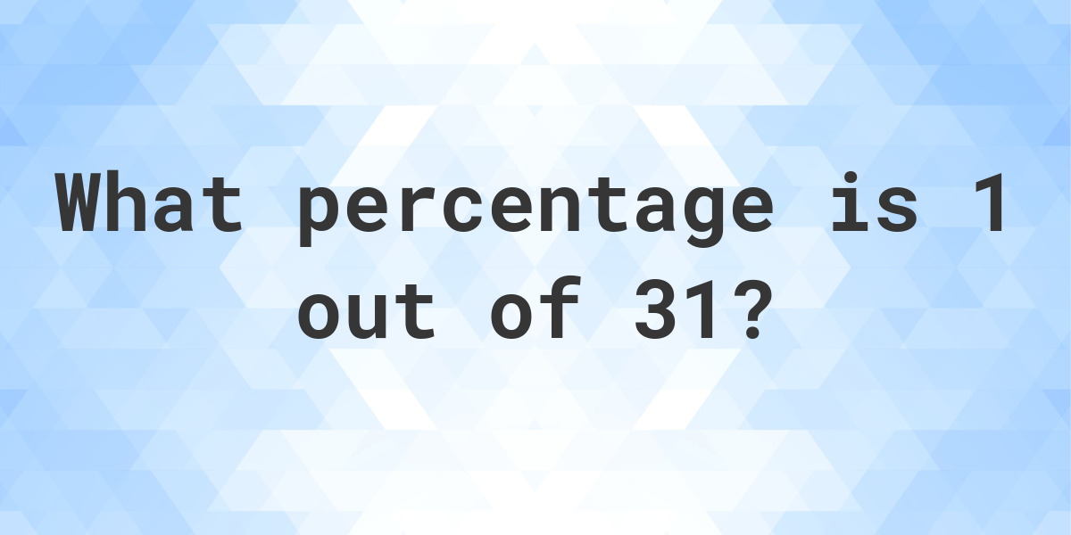 What is 1/31 as a percent? Calculatio