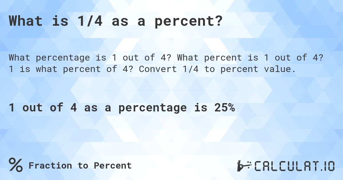 What is 1 out of 4 as a percentage?. What percent is 1 out of 4? Convert 1/4 to percent value.