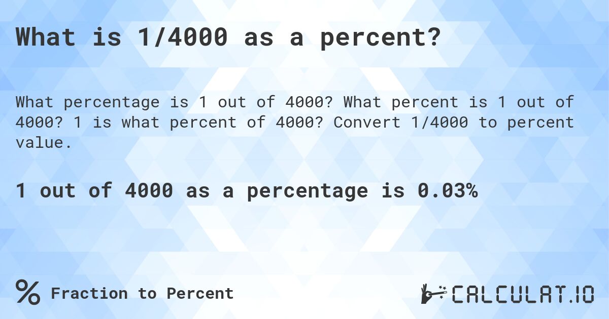 What is 1/4000 as a percent?. What percent is 1 out of 4000? 1 is what percent of 4000? Convert 1/4000 to percent value.