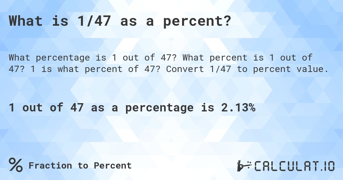 What is 1/47 as a percent?. What percent is 1 out of 47? 1 is what percent of 47? Convert 1/47 to percent value.